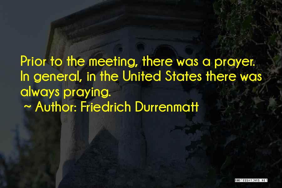 Friedrich Durrenmatt Quotes: Prior To The Meeting, There Was A Prayer. In General, In The United States There Was Always Praying.