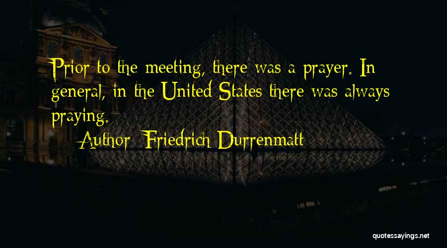 Friedrich Durrenmatt Quotes: Prior To The Meeting, There Was A Prayer. In General, In The United States There Was Always Praying.