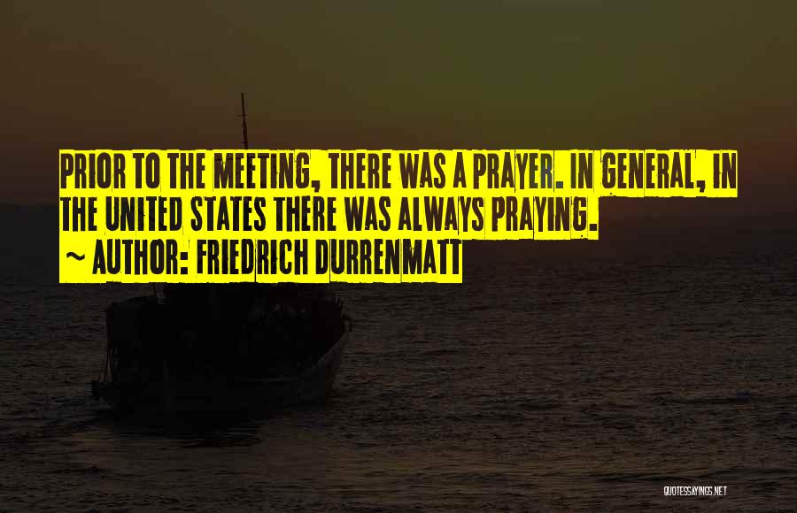 Friedrich Durrenmatt Quotes: Prior To The Meeting, There Was A Prayer. In General, In The United States There Was Always Praying.