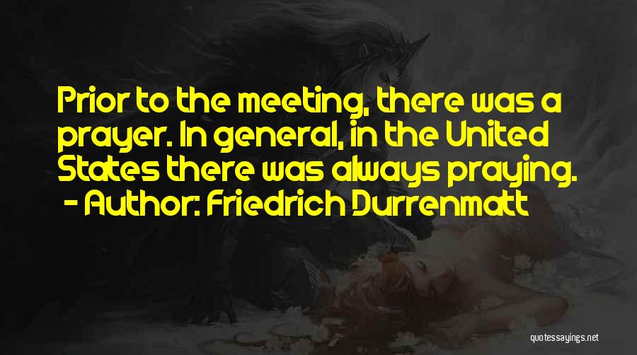 Friedrich Durrenmatt Quotes: Prior To The Meeting, There Was A Prayer. In General, In The United States There Was Always Praying.