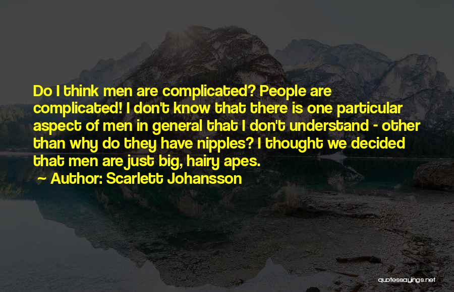 Scarlett Johansson Quotes: Do I Think Men Are Complicated? People Are Complicated! I Don't Know That There Is One Particular Aspect Of Men