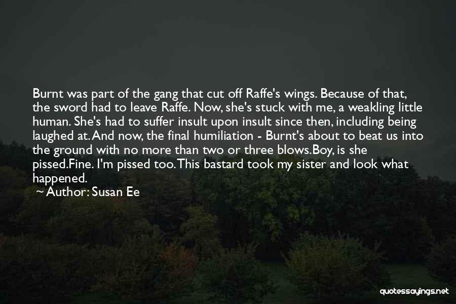 Susan Ee Quotes: Burnt Was Part Of The Gang That Cut Off Raffe's Wings. Because Of That, The Sword Had To Leave Raffe.