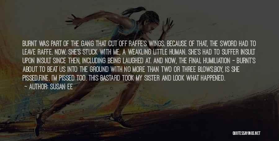 Susan Ee Quotes: Burnt Was Part Of The Gang That Cut Off Raffe's Wings. Because Of That, The Sword Had To Leave Raffe.
