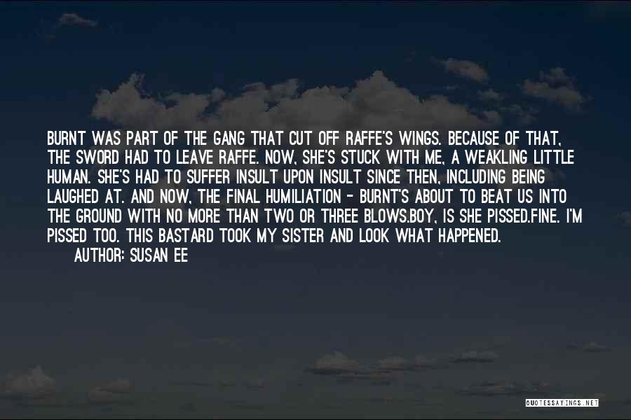 Susan Ee Quotes: Burnt Was Part Of The Gang That Cut Off Raffe's Wings. Because Of That, The Sword Had To Leave Raffe.