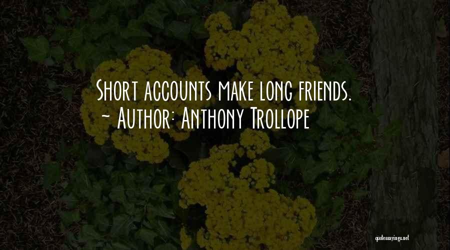 Anthony Trollope Quotes: Short Accounts Make Long Friends.