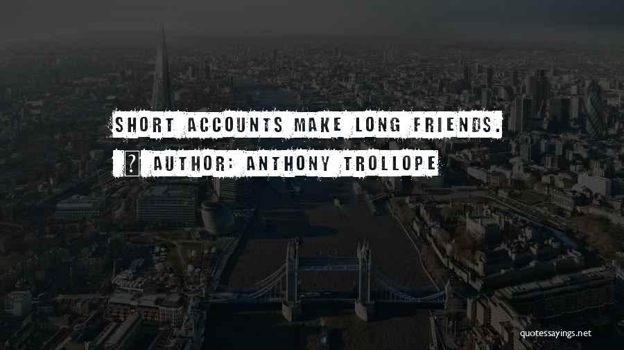 Anthony Trollope Quotes: Short Accounts Make Long Friends.