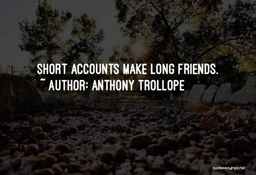 Anthony Trollope Quotes: Short Accounts Make Long Friends.