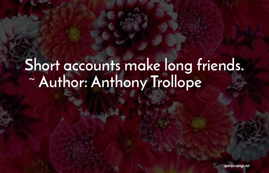 Anthony Trollope Quotes: Short Accounts Make Long Friends.