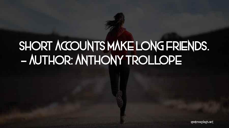 Anthony Trollope Quotes: Short Accounts Make Long Friends.