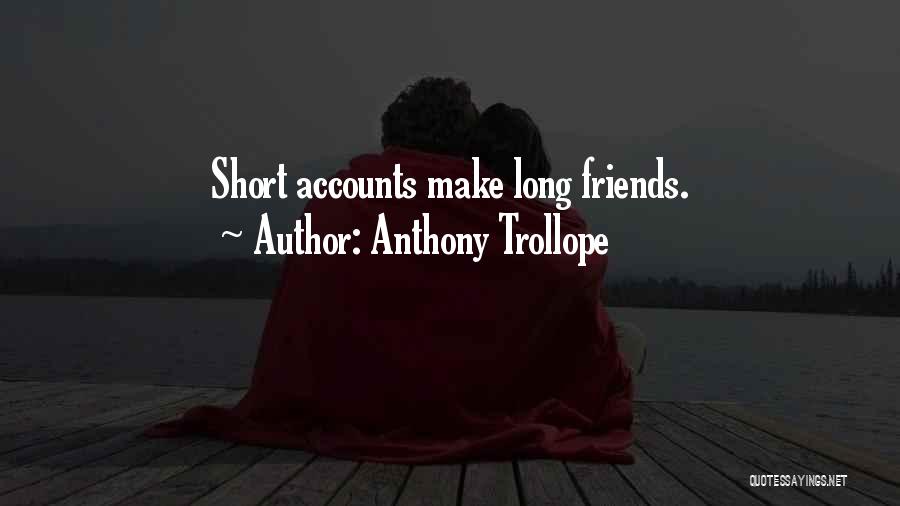 Anthony Trollope Quotes: Short Accounts Make Long Friends.