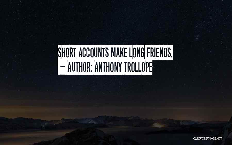 Anthony Trollope Quotes: Short Accounts Make Long Friends.