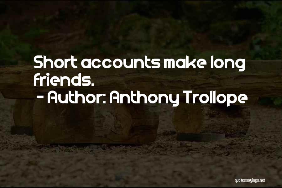 Anthony Trollope Quotes: Short Accounts Make Long Friends.