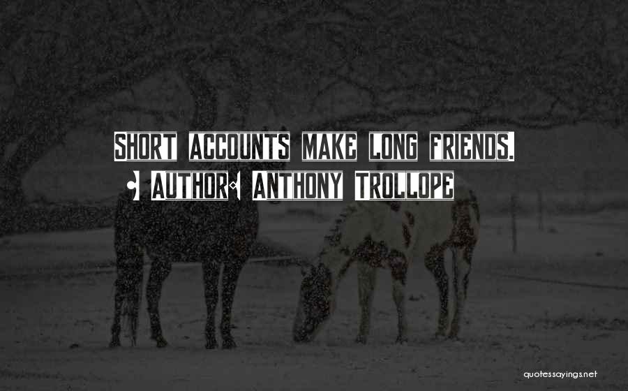 Anthony Trollope Quotes: Short Accounts Make Long Friends.
