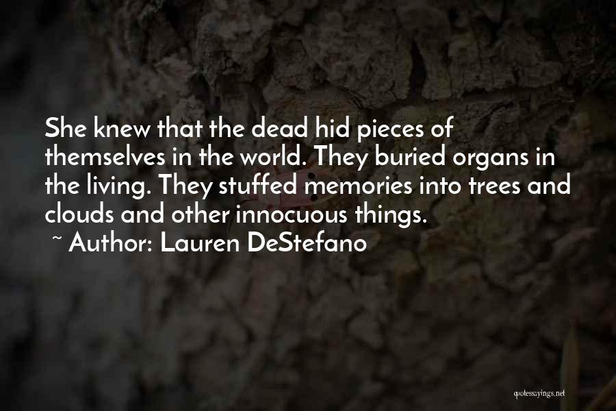 Lauren DeStefano Quotes: She Knew That The Dead Hid Pieces Of Themselves In The World. They Buried Organs In The Living. They Stuffed