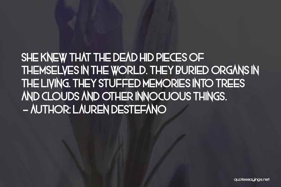 Lauren DeStefano Quotes: She Knew That The Dead Hid Pieces Of Themselves In The World. They Buried Organs In The Living. They Stuffed