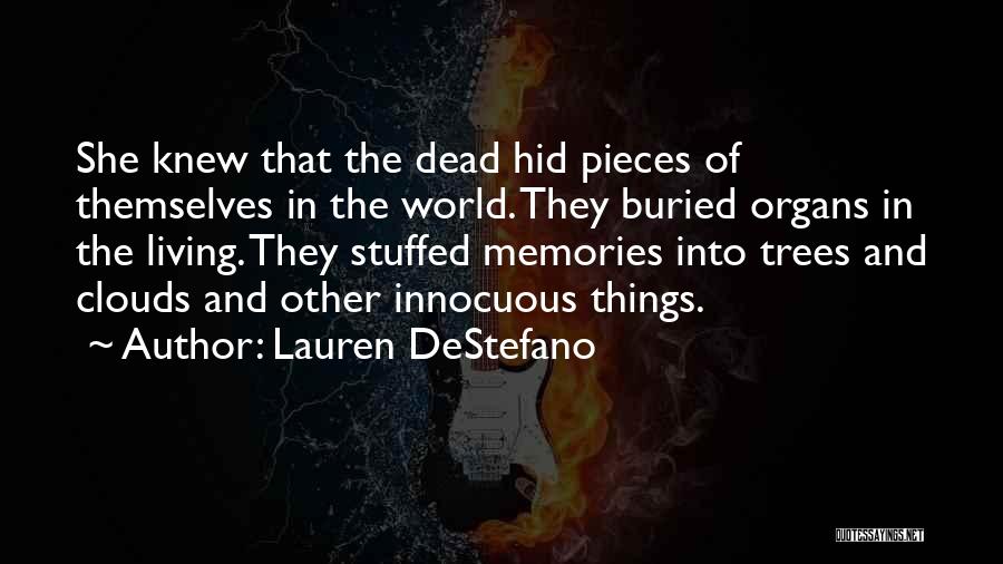 Lauren DeStefano Quotes: She Knew That The Dead Hid Pieces Of Themselves In The World. They Buried Organs In The Living. They Stuffed