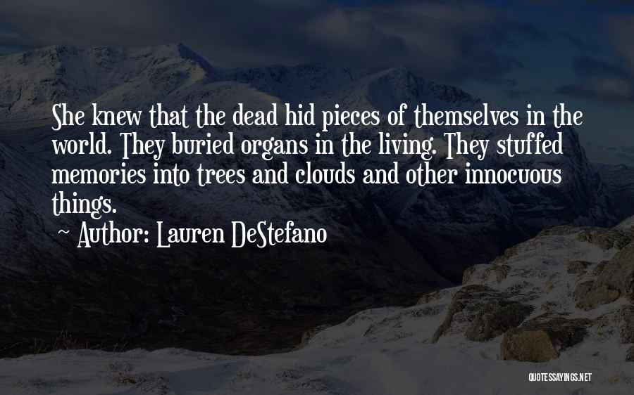 Lauren DeStefano Quotes: She Knew That The Dead Hid Pieces Of Themselves In The World. They Buried Organs In The Living. They Stuffed