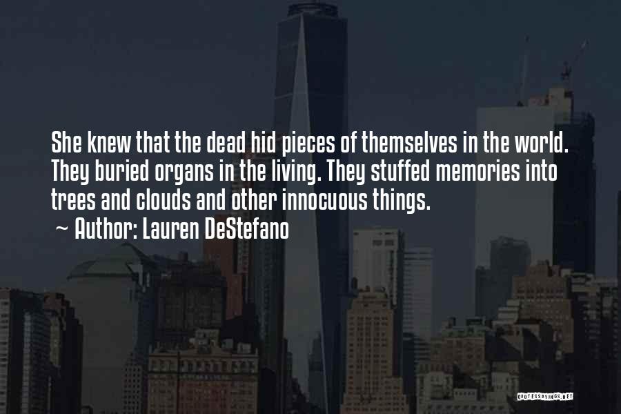 Lauren DeStefano Quotes: She Knew That The Dead Hid Pieces Of Themselves In The World. They Buried Organs In The Living. They Stuffed