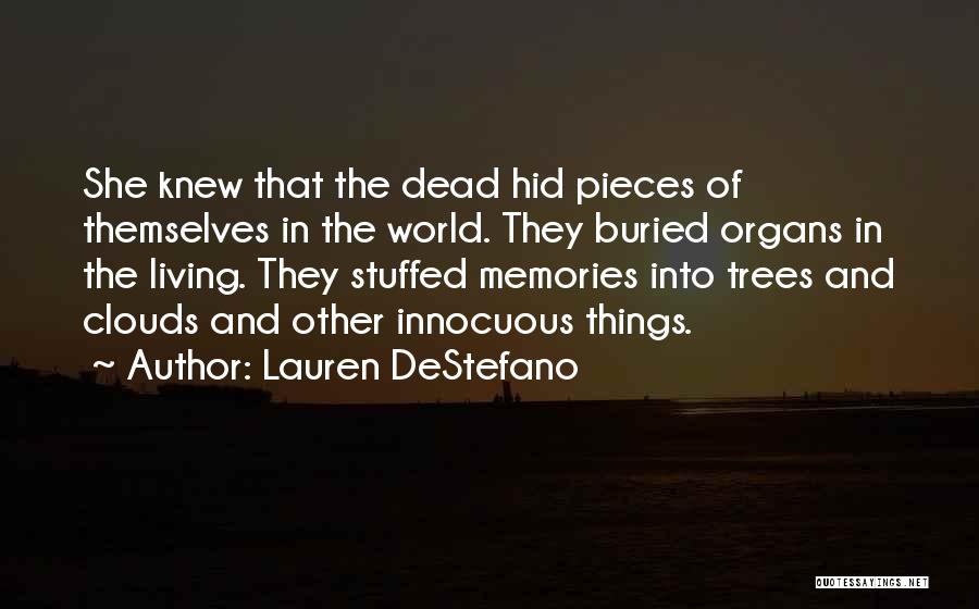 Lauren DeStefano Quotes: She Knew That The Dead Hid Pieces Of Themselves In The World. They Buried Organs In The Living. They Stuffed