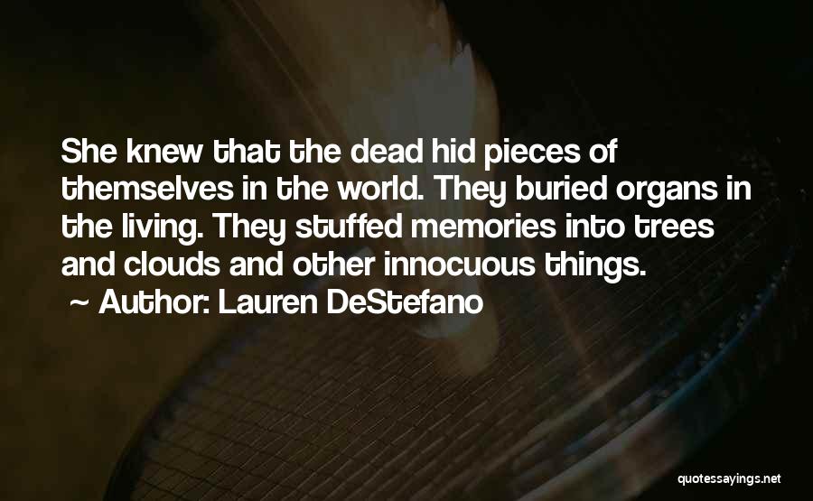 Lauren DeStefano Quotes: She Knew That The Dead Hid Pieces Of Themselves In The World. They Buried Organs In The Living. They Stuffed