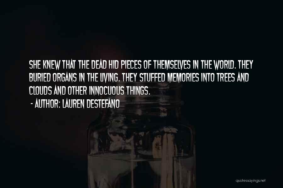 Lauren DeStefano Quotes: She Knew That The Dead Hid Pieces Of Themselves In The World. They Buried Organs In The Living. They Stuffed