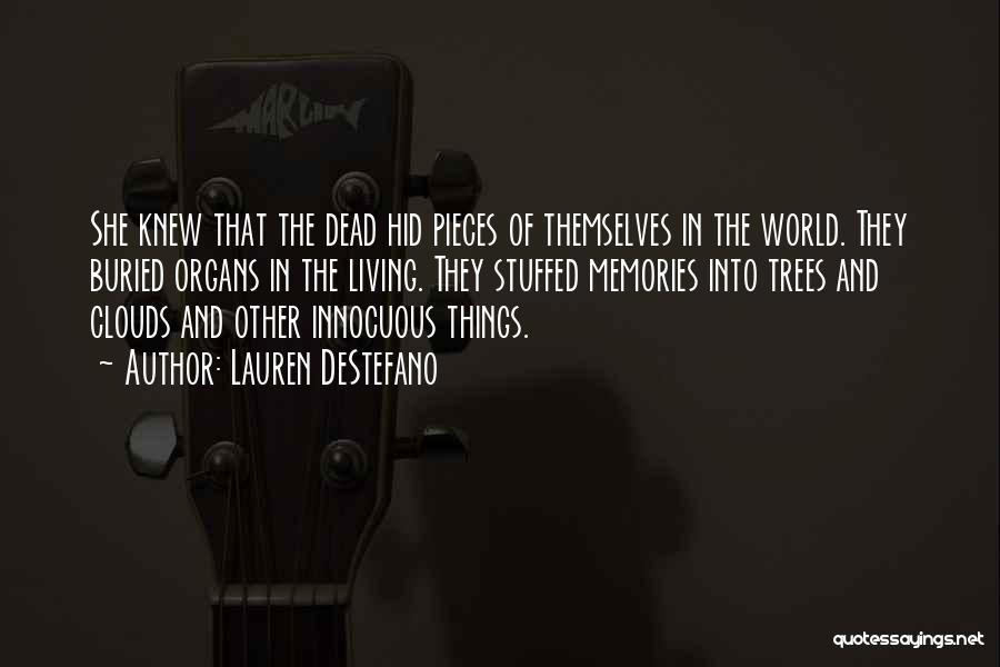 Lauren DeStefano Quotes: She Knew That The Dead Hid Pieces Of Themselves In The World. They Buried Organs In The Living. They Stuffed