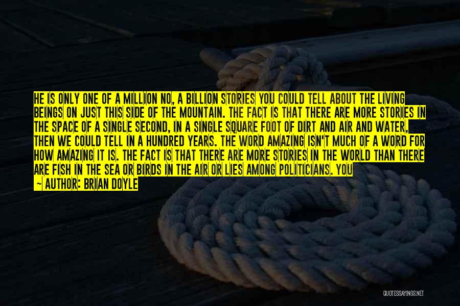 Brian Doyle Quotes: He Is Only One Of A Million No, A Billion Stories You Could Tell About The Living Beings On Just