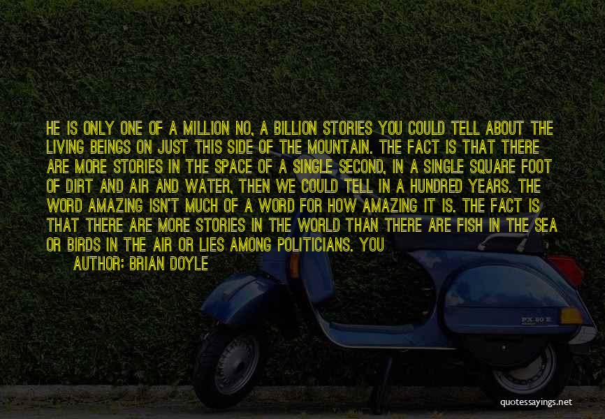 Brian Doyle Quotes: He Is Only One Of A Million No, A Billion Stories You Could Tell About The Living Beings On Just