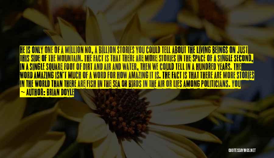 Brian Doyle Quotes: He Is Only One Of A Million No, A Billion Stories You Could Tell About The Living Beings On Just