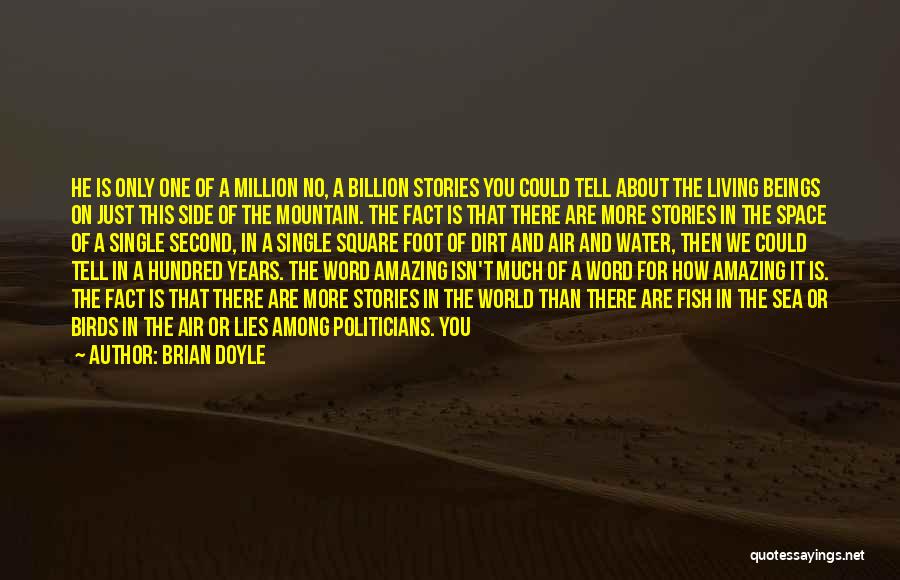 Brian Doyle Quotes: He Is Only One Of A Million No, A Billion Stories You Could Tell About The Living Beings On Just