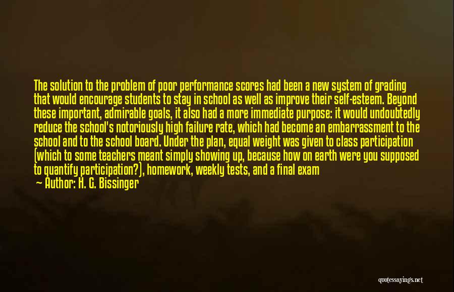 H. G. Bissinger Quotes: The Solution To The Problem Of Poor Performance Scores Had Been A New System Of Grading That Would Encourage Students