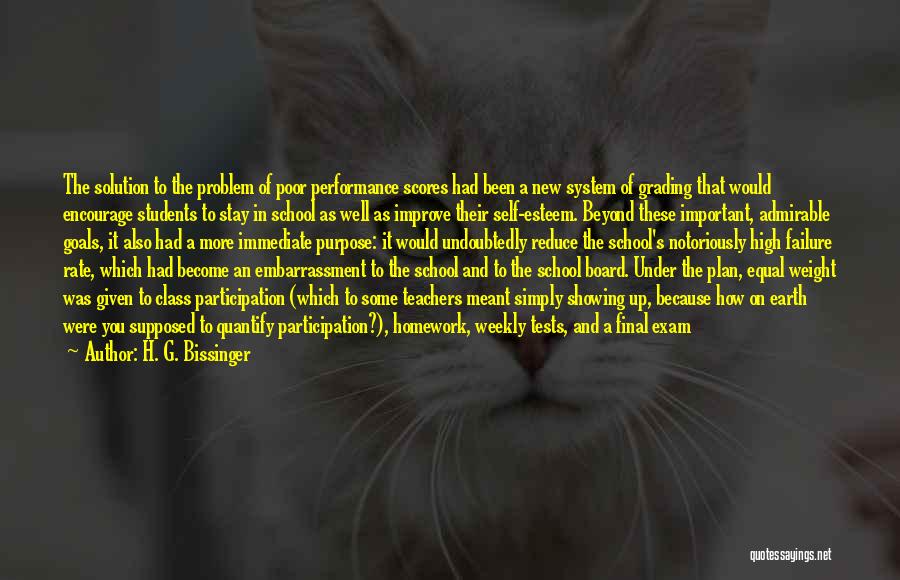 H. G. Bissinger Quotes: The Solution To The Problem Of Poor Performance Scores Had Been A New System Of Grading That Would Encourage Students