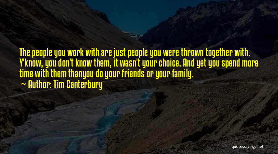 Tim Canterbury Quotes: The People You Work With Are Just People You Were Thrown Together With. Y'know, You Don't Know Them, It Wasn't