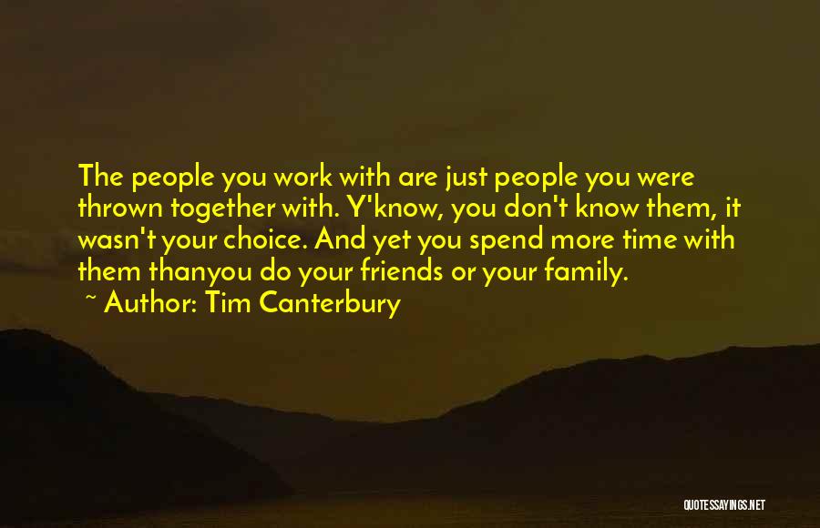 Tim Canterbury Quotes: The People You Work With Are Just People You Were Thrown Together With. Y'know, You Don't Know Them, It Wasn't