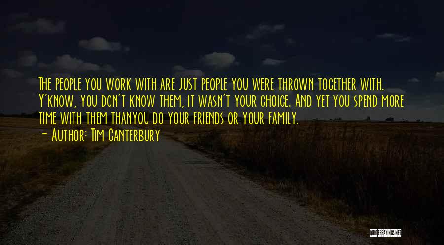 Tim Canterbury Quotes: The People You Work With Are Just People You Were Thrown Together With. Y'know, You Don't Know Them, It Wasn't