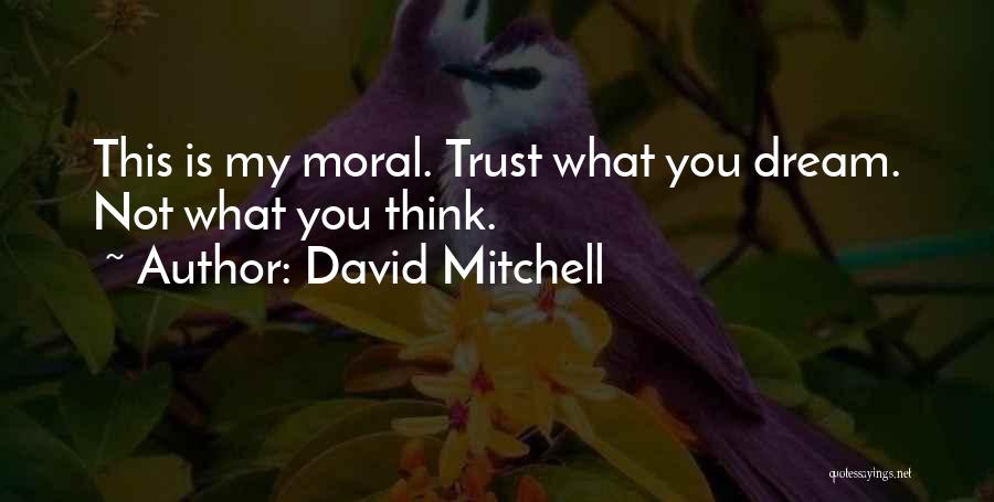 David Mitchell Quotes: This Is My Moral. Trust What You Dream. Not What You Think.