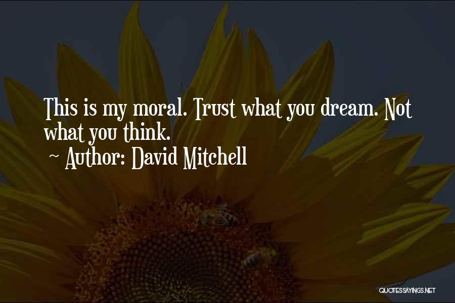 David Mitchell Quotes: This Is My Moral. Trust What You Dream. Not What You Think.