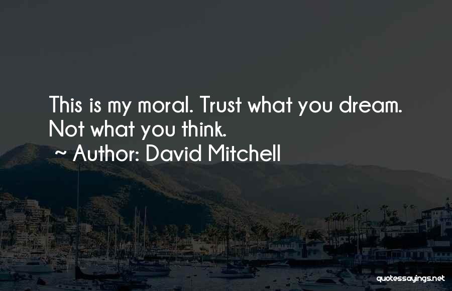 David Mitchell Quotes: This Is My Moral. Trust What You Dream. Not What You Think.