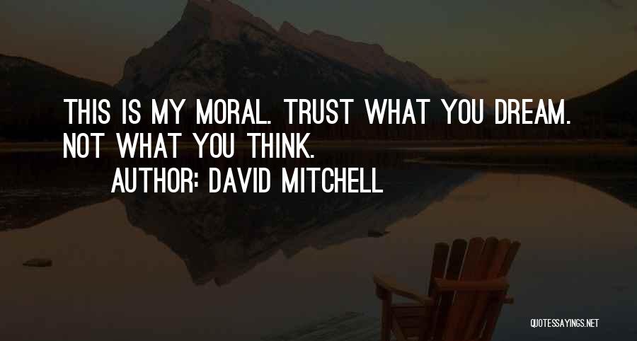 David Mitchell Quotes: This Is My Moral. Trust What You Dream. Not What You Think.