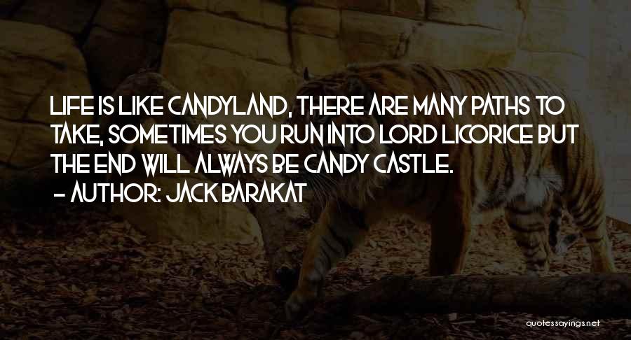 Jack Barakat Quotes: Life Is Like Candyland, There Are Many Paths To Take, Sometimes You Run Into Lord Licorice But The End Will