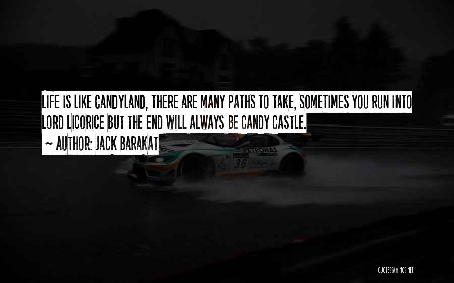 Jack Barakat Quotes: Life Is Like Candyland, There Are Many Paths To Take, Sometimes You Run Into Lord Licorice But The End Will