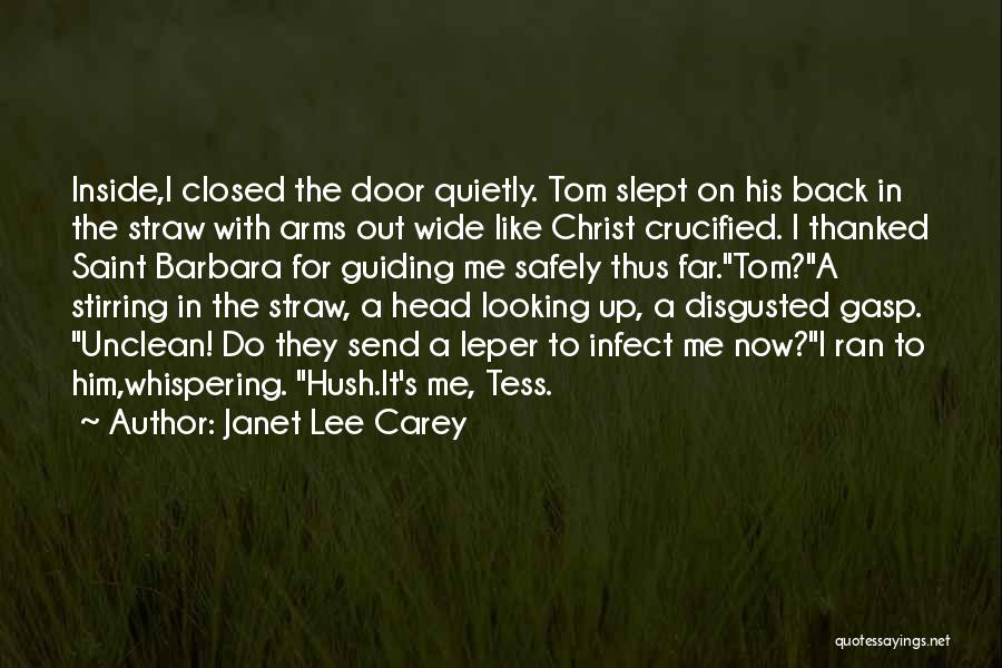 Janet Lee Carey Quotes: Inside,i Closed The Door Quietly. Tom Slept On His Back In The Straw With Arms Out Wide Like Christ Crucified.