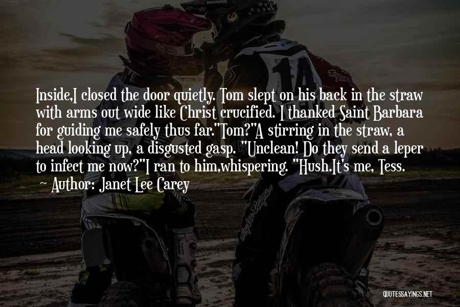Janet Lee Carey Quotes: Inside,i Closed The Door Quietly. Tom Slept On His Back In The Straw With Arms Out Wide Like Christ Crucified.