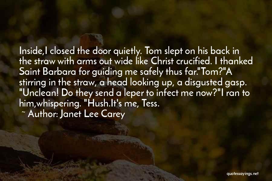 Janet Lee Carey Quotes: Inside,i Closed The Door Quietly. Tom Slept On His Back In The Straw With Arms Out Wide Like Christ Crucified.
