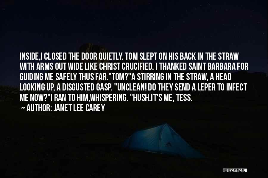 Janet Lee Carey Quotes: Inside,i Closed The Door Quietly. Tom Slept On His Back In The Straw With Arms Out Wide Like Christ Crucified.