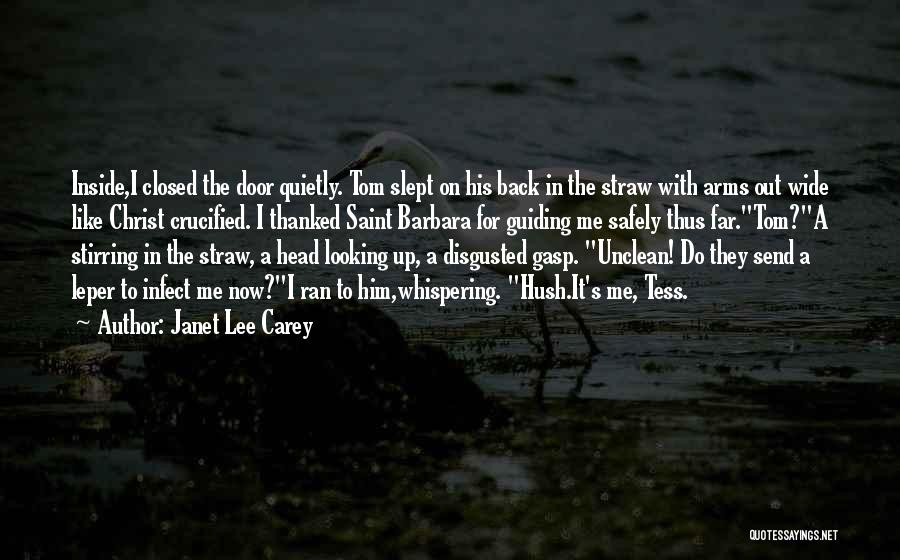 Janet Lee Carey Quotes: Inside,i Closed The Door Quietly. Tom Slept On His Back In The Straw With Arms Out Wide Like Christ Crucified.