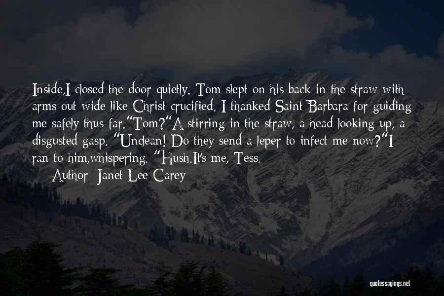 Janet Lee Carey Quotes: Inside,i Closed The Door Quietly. Tom Slept On His Back In The Straw With Arms Out Wide Like Christ Crucified.
