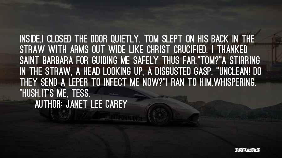 Janet Lee Carey Quotes: Inside,i Closed The Door Quietly. Tom Slept On His Back In The Straw With Arms Out Wide Like Christ Crucified.