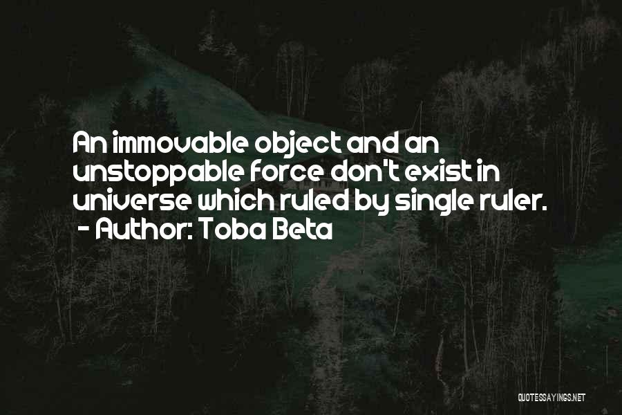 Toba Beta Quotes: An Immovable Object And An Unstoppable Force Don't Exist In Universe Which Ruled By Single Ruler.