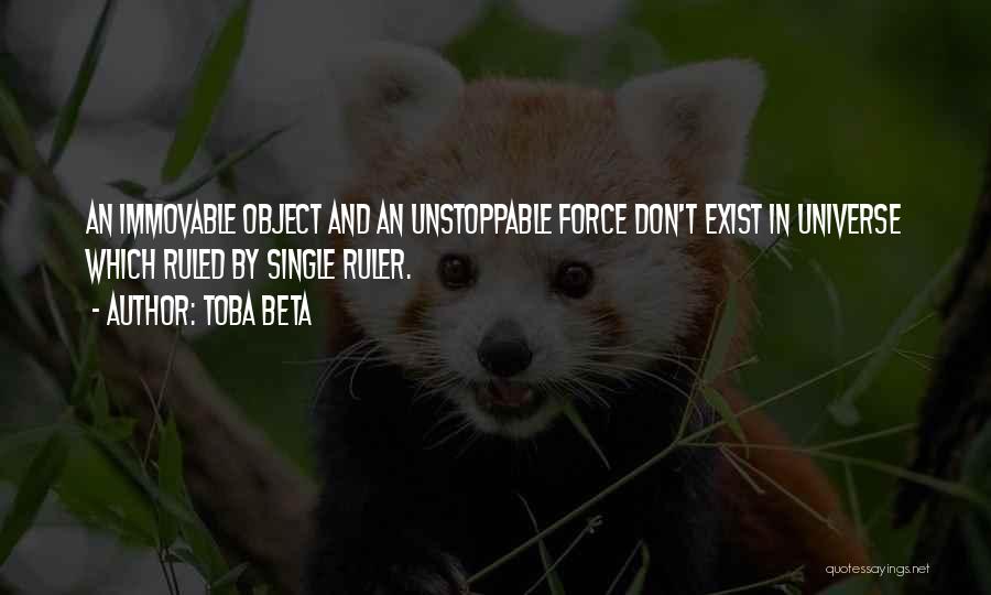 Toba Beta Quotes: An Immovable Object And An Unstoppable Force Don't Exist In Universe Which Ruled By Single Ruler.